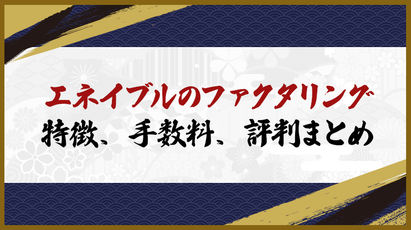 エネイブルのファクタリング：特徴、手数料、評判まとめ