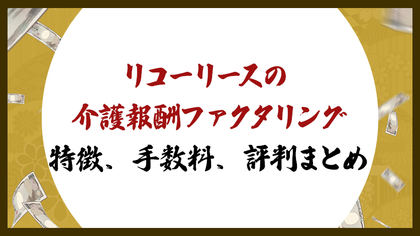 リコーリースの介護報酬ファクタリング：特徴、手数料、評判まとめ